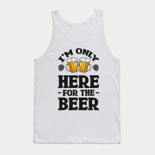 I'm only here for the beer - Funny Hilarious Meme Satire Simple Black and White Beer Lover Gifts Presents Quotes Sayings Tank Top